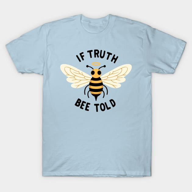 Bee Told T-Shirt by FanArts